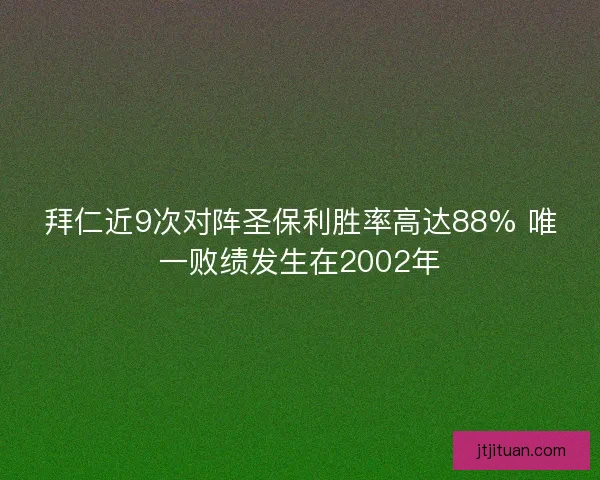 拜仁近9次对阵圣保利胜率高达88% 唯一败绩发生在2002年