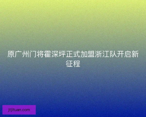 原广州门将霍深坪正式加盟浙江队开启新征程