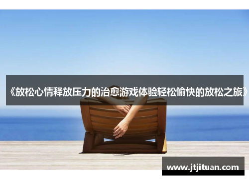 《放松心情释放压力的治愈游戏体验轻松愉快的放松之旅》